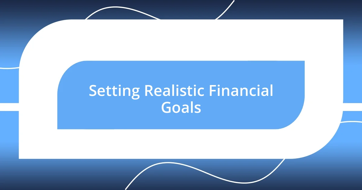 Setting Realistic Financial Goals