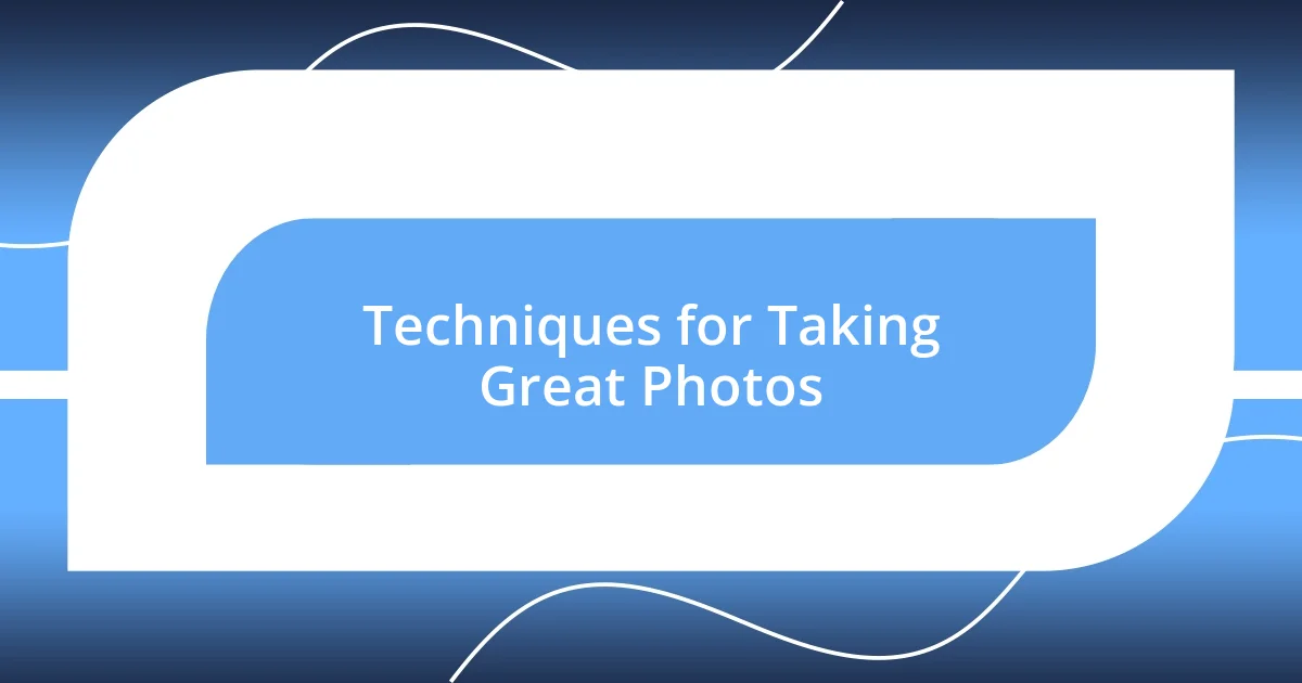 Techniques for Taking Great Photos