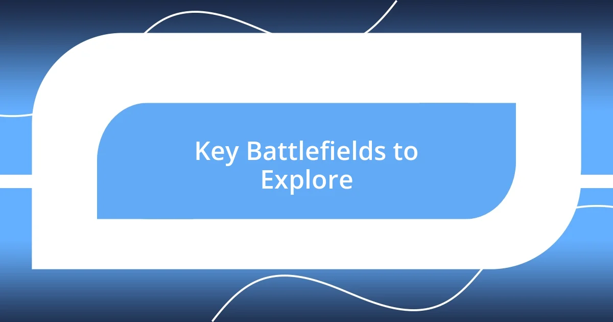 Key Battlefields to Explore